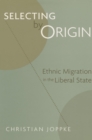 Image for Selecting by origin: ethnic migration in the liberal state