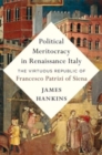 Image for Political meritocracy in Renaissance Italy  : the virtuous republic of Francesco Patrizi