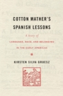 Image for Cotton Mather&#39;s Spanish Lessons: A Story of Language, Race, and Belonging in the Early Americas