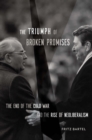 Image for Triumph of Broken Promises: The End of the Cold War and the Rise of Neoliberalism