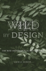 Image for Wild by Design: The Rise of Ecological Restoration