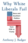 Image for Why White Liberals Fail: Race and Southern Politics from FDR to Trump