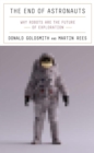 Image for End of Astronauts: Why Robots Are the Future of Exploration