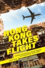 Image for Hong Kong takes flight  : commercial aviation and the making of a global hub, 1930s-1998