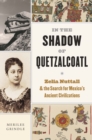Image for In the shadow of Quetzalcoatl: Zelia Nuttall and the search for Mexico&#39;s ancient civilizations