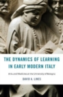 Image for The dynamics of learning in early modern Italy  : arts and medicine at the University of Bologna