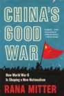 Image for China&#39;s good war  : how World War II is shaping a new nationalism