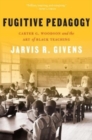 Image for Fugitive pedagogy  : Carter G. Woodson and the art of Black teaching