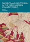 Image for Sacrifice and conversion in the early modern Atlantic world