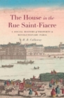 Image for The house in the Rue Saint-Fiacre  : a social history of property in revolutionary Paris
