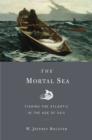 Image for The mortal sea  : fishing the Atlantic in the age of sail