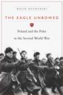 Image for The Eagle Unbowed : Poland and the Poles in the Second World War