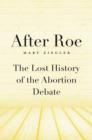 Image for After Roe: the lost history of the abortion debate