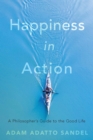 Image for Happiness in Action: A Philosopher&#39;s Guide to the Good Life