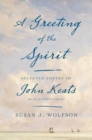 Image for A Greeting of the Spirit: Selected Poetry of John Keats With Commentaries