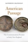 Image for American Passage : The Communications Frontier in Early New England