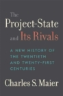 Image for The project-state and its rivals  : a new history of the twentieth and twenty-first centuries