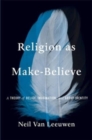 Image for Religion as make-believe  : a theory of belief, imagination, and group identity