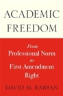 Image for Academic Freedom : From Professional Norm to First Amendment Right