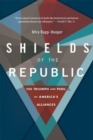 Image for Shields of the republic  : the triumph and peril of America&#39;s alliances