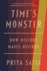 Image for Time&#39;s monster  : how history makes history