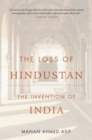Image for The loss of Hindustan  : the invention of India