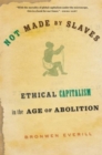 Image for Not made by slaves  : ethical capitalism in the age of abolition