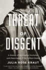Image for Threat of dissent  : a history of ideological exclusion and deportation in the United States