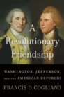 Image for A revolutionary friendship  : Washington, Jefferson, and the American Republic