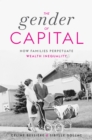 Image for The Gender of Capital: How Families Perpetuate Wealth Inequality