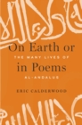 Image for On Earth or in Poems: The Many Lives of Al-Andalus