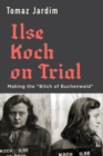 Image for Ilse Koch on Trial: Making the &#39;Bitch of Buchenwald&#39;