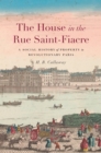 Image for House in the Rue Saint-Fiacre: A Social History of Property in Revolutionary Paris