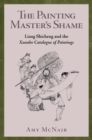 Image for The painting master&#39;s shame  : Liang Shicheng and the Xuanhe catalogue of paintings