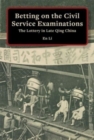 Image for Betting on the civil service examinations  : the lottery in late Qing China