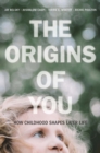 Image for The origins of you  : how childhood shapes later life