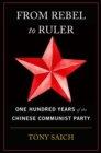 Image for From rebel to ruler  : one hundred years of the Chinese Communist Party
