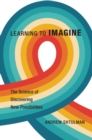 Image for Learning to Imagine: The Science of Discovering New Possibilities