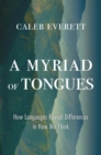 Image for Myriad of Tongues: How Languages Reveal Differences in How We Think