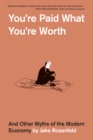 Image for You&#39;re paid what you&#39;re worth  : and other myths of the modern economy