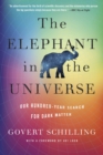 Image for The elephant in the universe  : our hundred-year search for dark matter