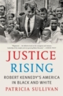 Image for Justice rising  : Robert Kennedy&#39;s America in black and white