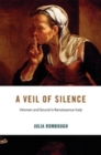 Image for A Veil of Silence : Women and Sound in Renaissance Italy