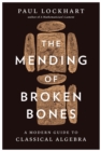 Image for The Mending of Broken Bones: A Modern Guide to Classical Algebra