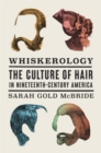 Image for Whiskerology: the culture of hair in nineteenth-century America