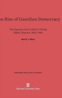 Image for The Rise of Guardian Democracy : The Supreme Court&#39;s Role in Voting Rights Disputes, 1845-1969