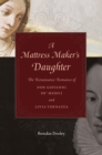 Image for A mattress maker&#39;s daughter: the Renaissance romance of Don Giovanni de&#39; Medici and Livia Vernazza