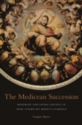 Image for The Medicean succession: monarchy and sacral politics in duke Cosimo dei Medici&#39;s Florence