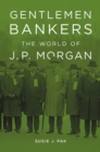 Image for Gentlemen bankers  : the world of J.P. Morgan
