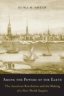 Image for Among the powers of the earth  : the American Revolution and the making of a new world empire